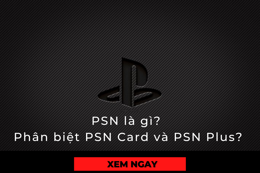 Thẻ PSN là gì? Phân biệt thẻ PSN Card và PSN Plus? Mua thẻ PSN US như thế nào?
